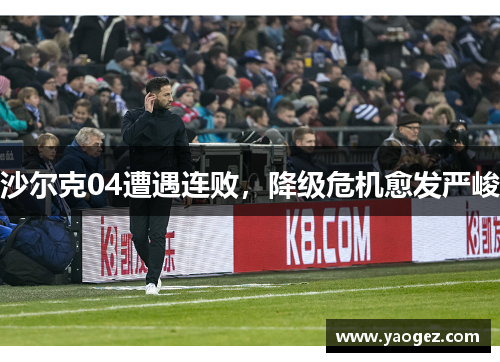 沙尔克04遭遇连败，降级危机愈发严峻