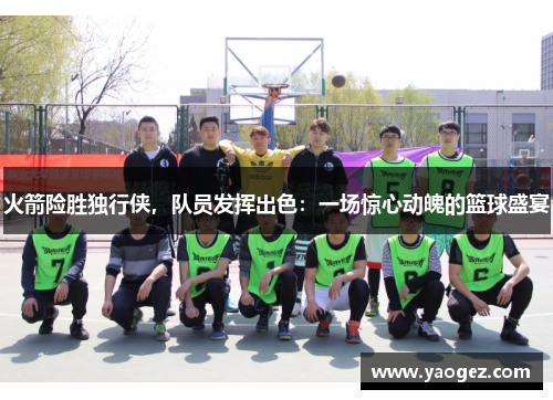 火箭险胜独行侠，队员发挥出色：一场惊心动魄的篮球盛宴