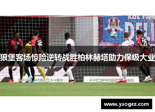 狼堡客场惊险逆转战胜柏林赫塔助力保级大业