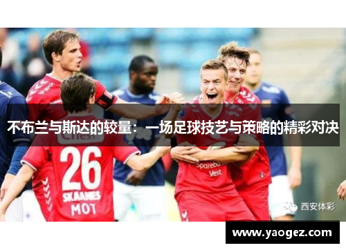 不布兰与斯达的较量：一场足球技艺与策略的精彩对决