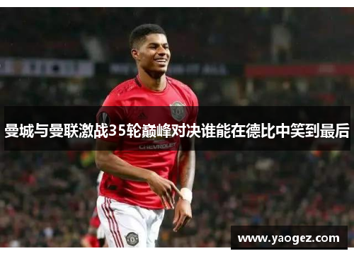曼城与曼联激战35轮巅峰对决谁能在德比中笑到最后