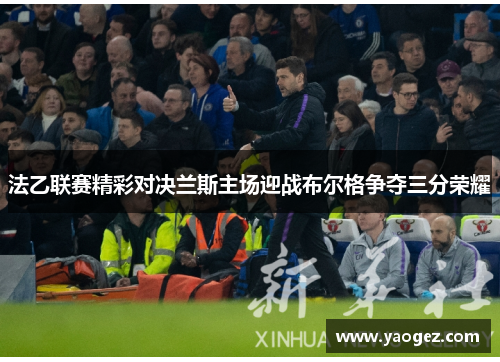 法乙联赛精彩对决兰斯主场迎战布尔格争夺三分荣耀