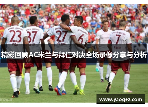 精彩回顾AC米兰与拜仁对决全场录像分享与分析
